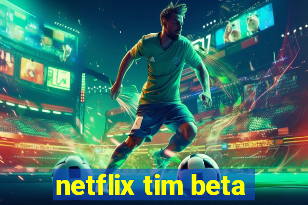 netflix tim beta